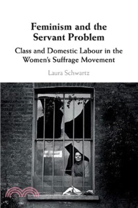 Feminism and the Servant Problem：Class and Domestic Labour in the Women's Suffrage Movement