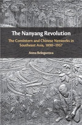 The Nanyang Revolution：The Comintern and Chinese Networks in Southeast Asia, 1890-1957