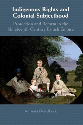 Indigenous Rights and Colonial Subjecthood：Protection and Reform in the Nineteenth-Century British Empire