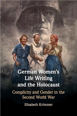 German Women's Life Writing and the Holocaust：Complicity and Gender in the Second World War