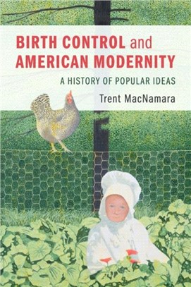 Birth Control and American Modernity：A History of Popular Ideas