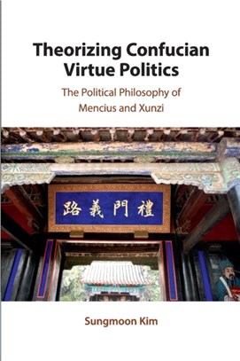 Theorizing Confucian Virtue Politics：The Political Philosophy of Mencius and Xunzi