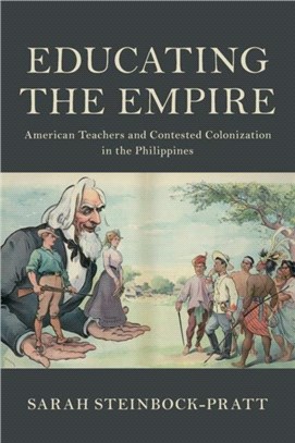 Educating the Empire：American Teachers and Contested Colonization in the Philippines