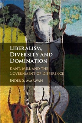 Liberalism, Diversity and Domination：Kant, Mill and the Government of Difference