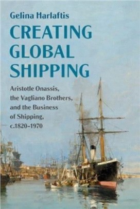 Creating Global Shipping：Aristotle Onassis, the Vagliano Brothers, and the Business of Shipping, c.1820-1970