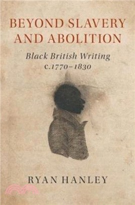 Beyond Slavery and Abolition：Black British Writing, c.1770-1830