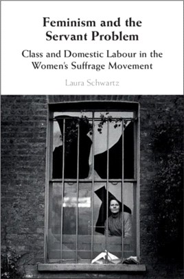 Feminism and the Servant Problem ― Class and Domestic Labour in the Women's Suffrage Movement