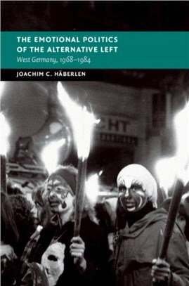 The Emotional Politics of the Alternative Left ― West Germany, 1968-1984