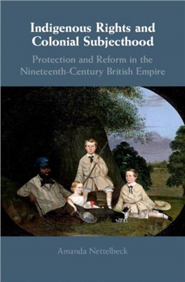 Indigenous Rights and Colonial Subjecthood ― Protection and Reform in the Nineteenth-century British Empire