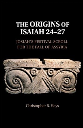 The Origins of Isaiah 24-27 ― Josiah's Festival Scroll for the Fall of Assyria