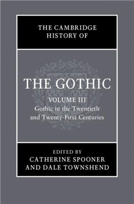 The Cambridge History of the Gothic: Volume 3, Gothic in the Twentieth and Twenty-First Centuries：Volume 3: Gothic in the Twentieth and Twenty-First Centuries
