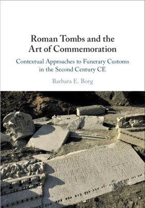 Roman Tombs and the Art of Commemoration ― Contextual Approaches to Funerary Customs in the Second Century Ce