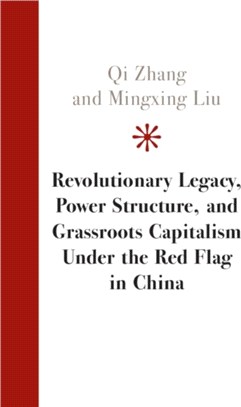 Revolutionary Legacy, Power Structure, and Grassroots Capitalism Under the Red Flag in China