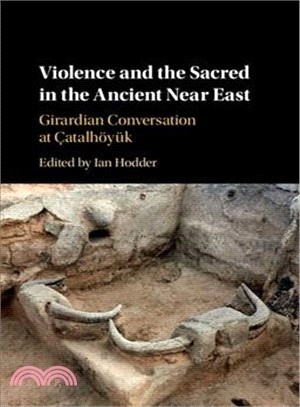 Violence and the Sacred in the Ancient Near East ― Girardian Conversations at Catalhoyuk