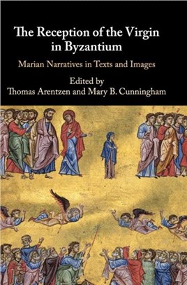 The Reception of the Virgin in Byzantium ― Marian Narratives in Texts and Images