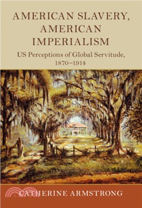 American Slavery, American Imperialism：US Perceptions of Global Servitude, 1870-1914