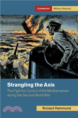 Strangling the Axis：The Fight for Control of the Mediterranean during the Second World War