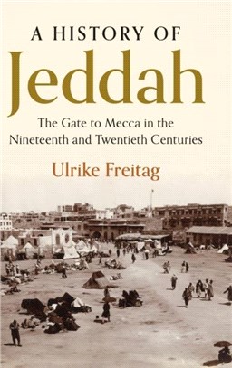 A History of Jeddah：The Gate to Mecca in the Nineteenth and Twentieth Centuries