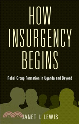 How Insurgency Begins：Rebel Group Formation in Uganda and Beyond