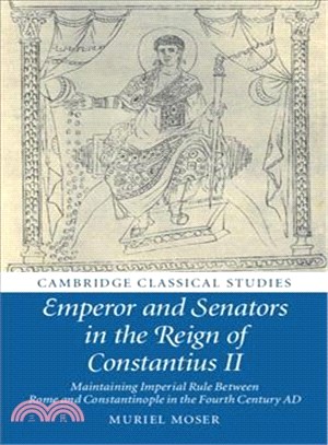 Emperor and Senators in the Reign of Constantius II ― Maintaining Imperial Rule Between Rome and Constantinople in the Fourth Century Ad