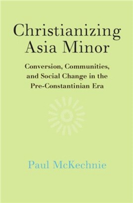 Christianizing Asia Minor ― Conversion, Communities, and Social Change in the Pre-constantinian Era