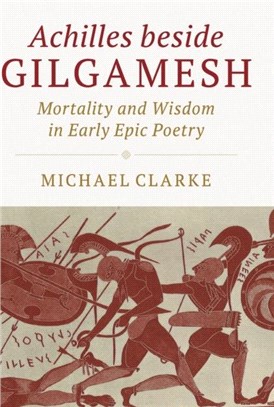 Achilles Beside Gilgamesh ― Mortality and Wisdom in Early Epic Poetry