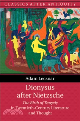 Dionysus after Nietzsche：The Birth of Tragedy in Twentieth-Century Literature and Thought