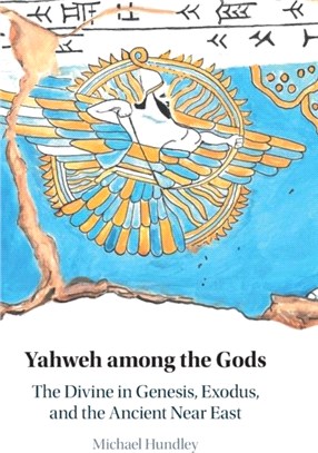 Yahweh among the Gods：The Divine in Genesis, Exodus, and the Ancient Near East