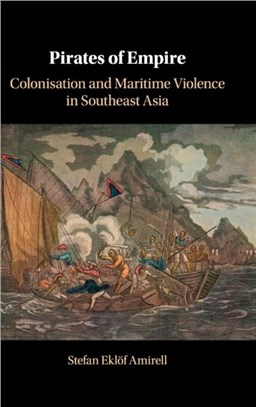 Pirates of Empire ― Colonisation and Maritime Violence in Southeast Asia