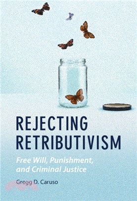 Rejecting Retributivism：Free Will, Punishment, and Criminal Justice