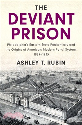 The Deviant Prison：Philadelphia's Eastern State Penitentiary and the Origins of America's Modern Penal System, 1829-1913