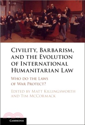 Civility, Barbarism and the Evolution of International Humanitarian Law：Who do the Laws of War Protect?