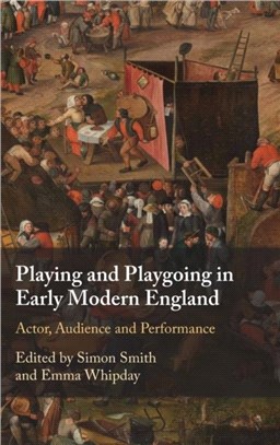 Playing and Playgoing in Early Modern England：Actor, Audience and Performance