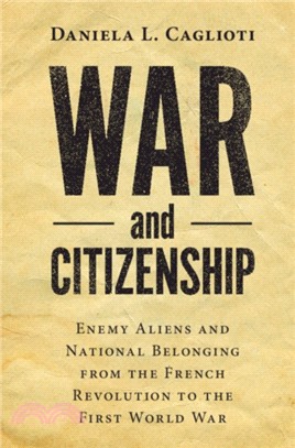 War and Citizenship：Enemy Aliens and National Belonging from the French Revolution to the First World War