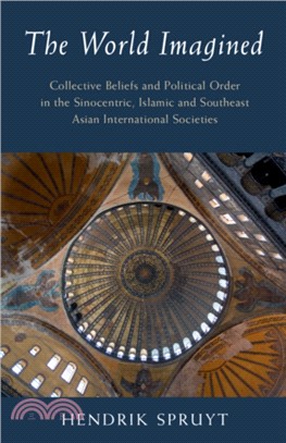 The World Imagined：Collective Beliefs and Political Order in the Sinocentric, Islamic and Southeast Asian International Societies