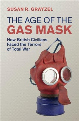 The Age of the Gas Mask：How British Civilians Faced the Terrors of Total War