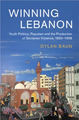 Winning Lebanon：Youth Politics, Populism, and the Production of Sectarian Violence, 1920-1958