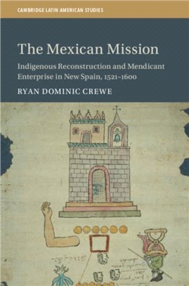 The Mexican Mission ― Indigenous Reconstruction and Mendicant Enterprise in New Spain 1521-1600