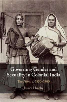 Governing Gender and Sexuality in Colonial India ― The Hijra, C.1850-1900