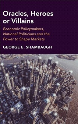 Oracles, Heroes or Villains ― Economic Policymakers, National Politicians and the Power to Shape Markets