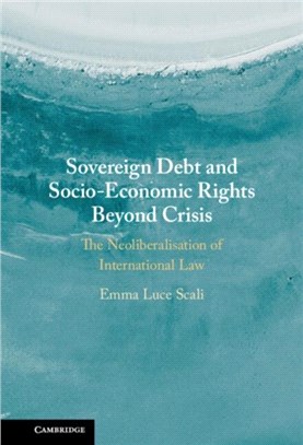 Sovereign Debt and Socio-Economic Rights Beyond Crisis：The Neoliberalisation of International Law