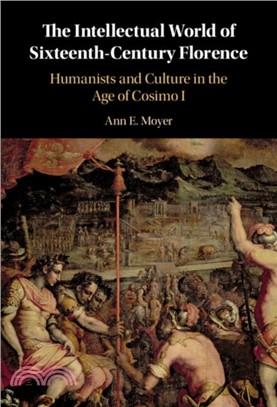 The Intellectual World of Sixteenth-Century Florence：Humanists and Culture in the Age of Cosimo I