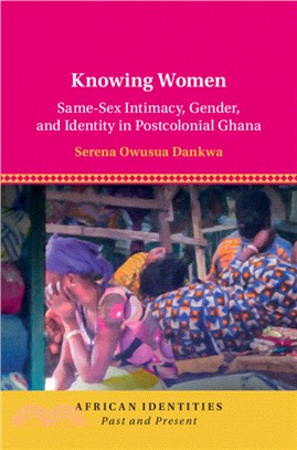 Knowing Women：Same-Sex Intimacy, Gender, and Identity in Postcolonial Ghana