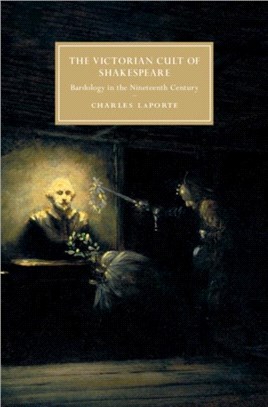 The Victorian Cult of Shakespeare：Bardology in the Nineteenth Century