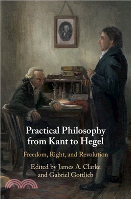 Practical Philosophy from Kant to Hegel：Freedom, Right, and Revolution