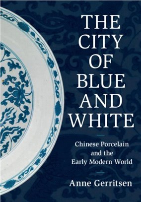 The City of Blue and White：Chinese Porcelain and the Early Modern World