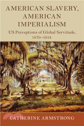 American Slavery, American Imperialism：US Perceptions of Global Servitude, 1870-1914