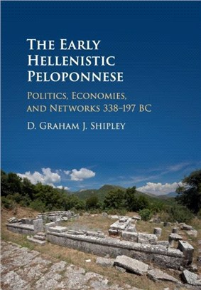 The Early Hellenistic Peloponnese：Politics, Economies, and Networks 338-197 BC