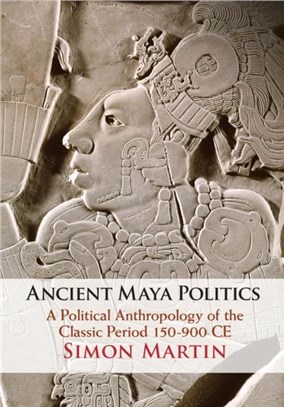 Ancient Maya Politics：A Political Anthropology of the Classic Period 150-900 CE