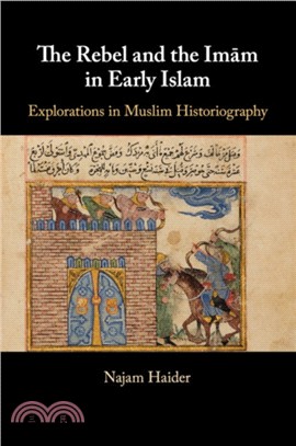 The Rebel and the Imam in Early Islam：Explorations in Muslim Historiography